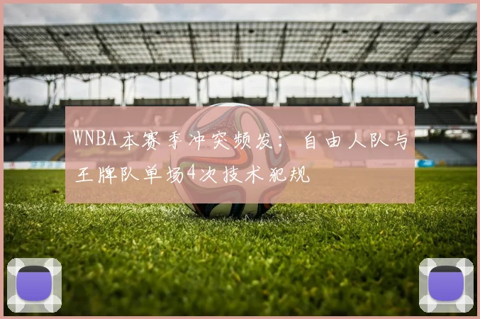 WNBA本赛季冲突频发：自由人队与王牌队单场4次技术犯规